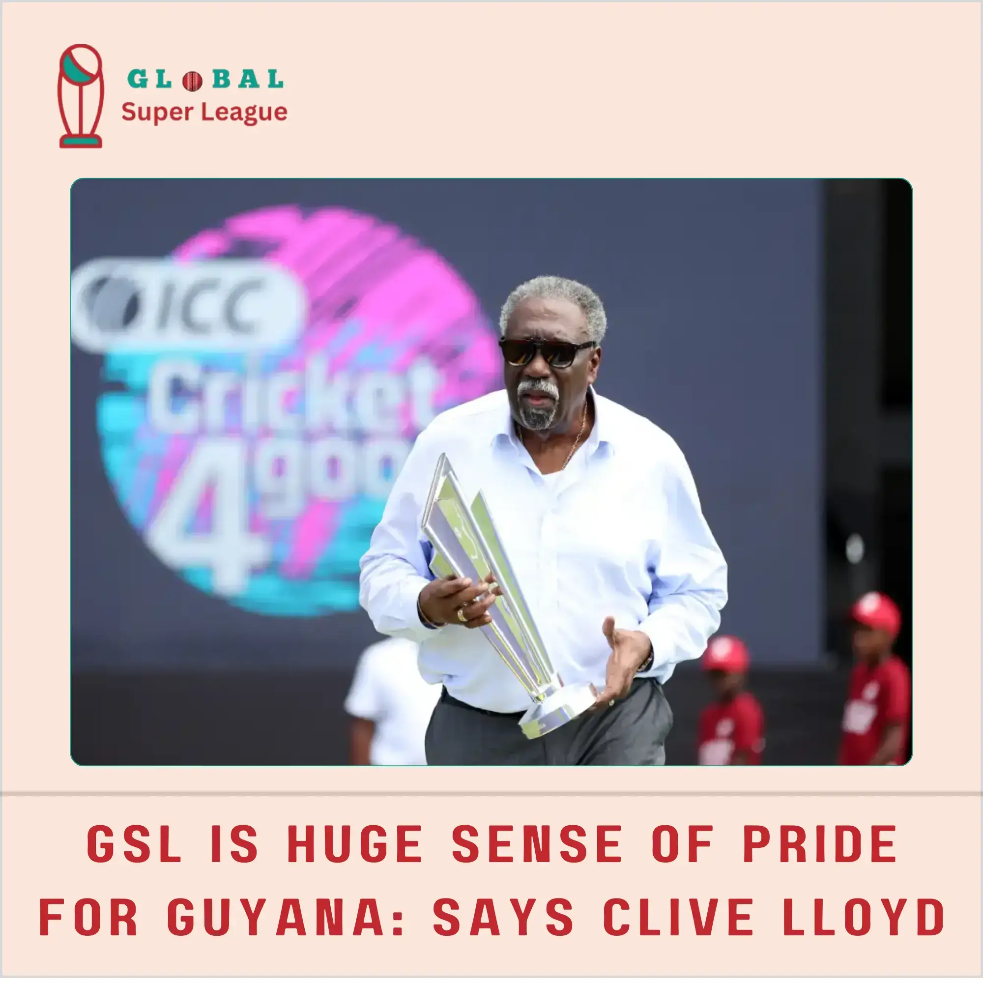 GSL is huge sense of Pride for Guyana Says Clive Lloyd